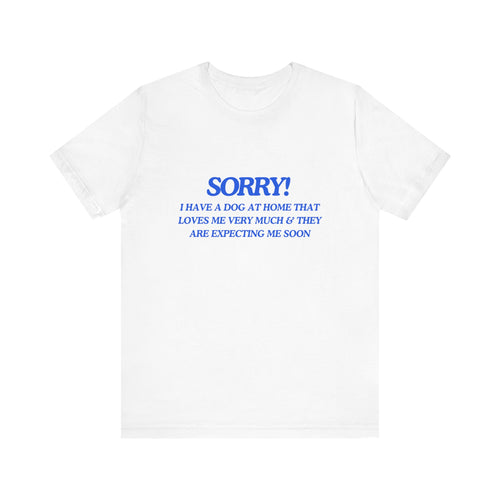 🐾 Sorry! I Have a Dog at Home That Loves Me Very Much and Is Expecting Me Home Soon – Jersey Short Sleeve Tee 🐶❤️