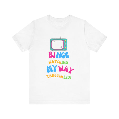 BINGE watching my way through life Unisex Jersey Short Sleeve Tee