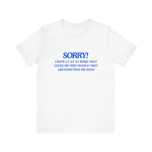 🐾 Sorry! I Have a Cat at Home That Loves Me Very Much and Is Expecting Me Home Soon – Jersey Short Sleeve Tee 🐱💬