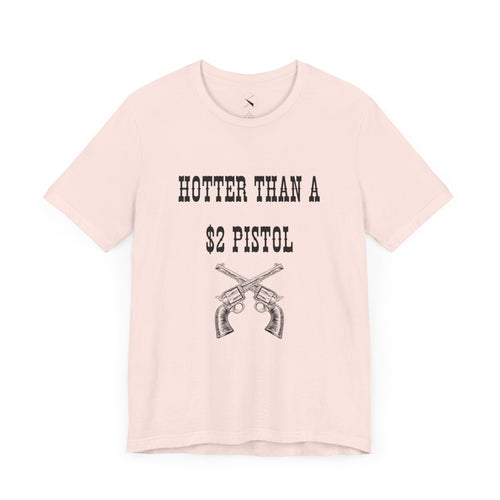 Hotter Than A $2 Pistol Tee