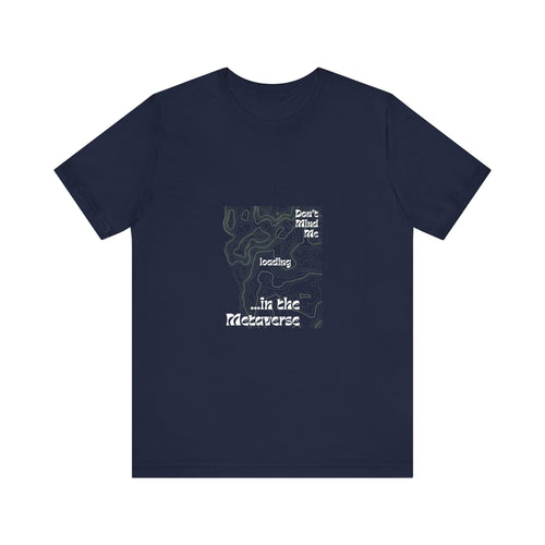 Don't Mind Me... Loading... in the Metaverse Unisex Tee – Easygoing Vibes, Virtual Style