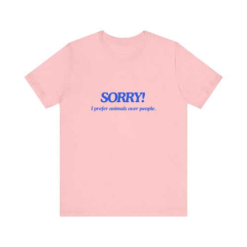 Sorry! I Prefer Animals Tee
