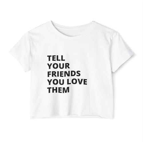 Tell Your Friends You Love Them Women's Baby Crop Tee