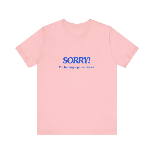 Sorry! I'm Having A Panic Attack Tee
