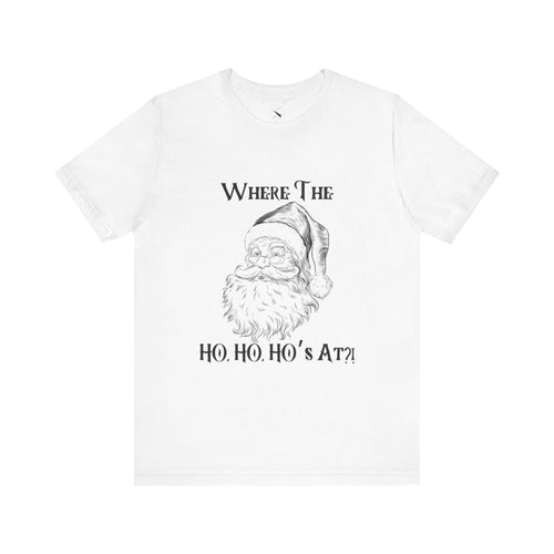 Where the HO, HO, HO's At? Christmas Tee
