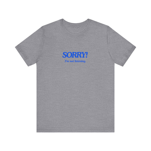 Sorry! I'm not listening Tee