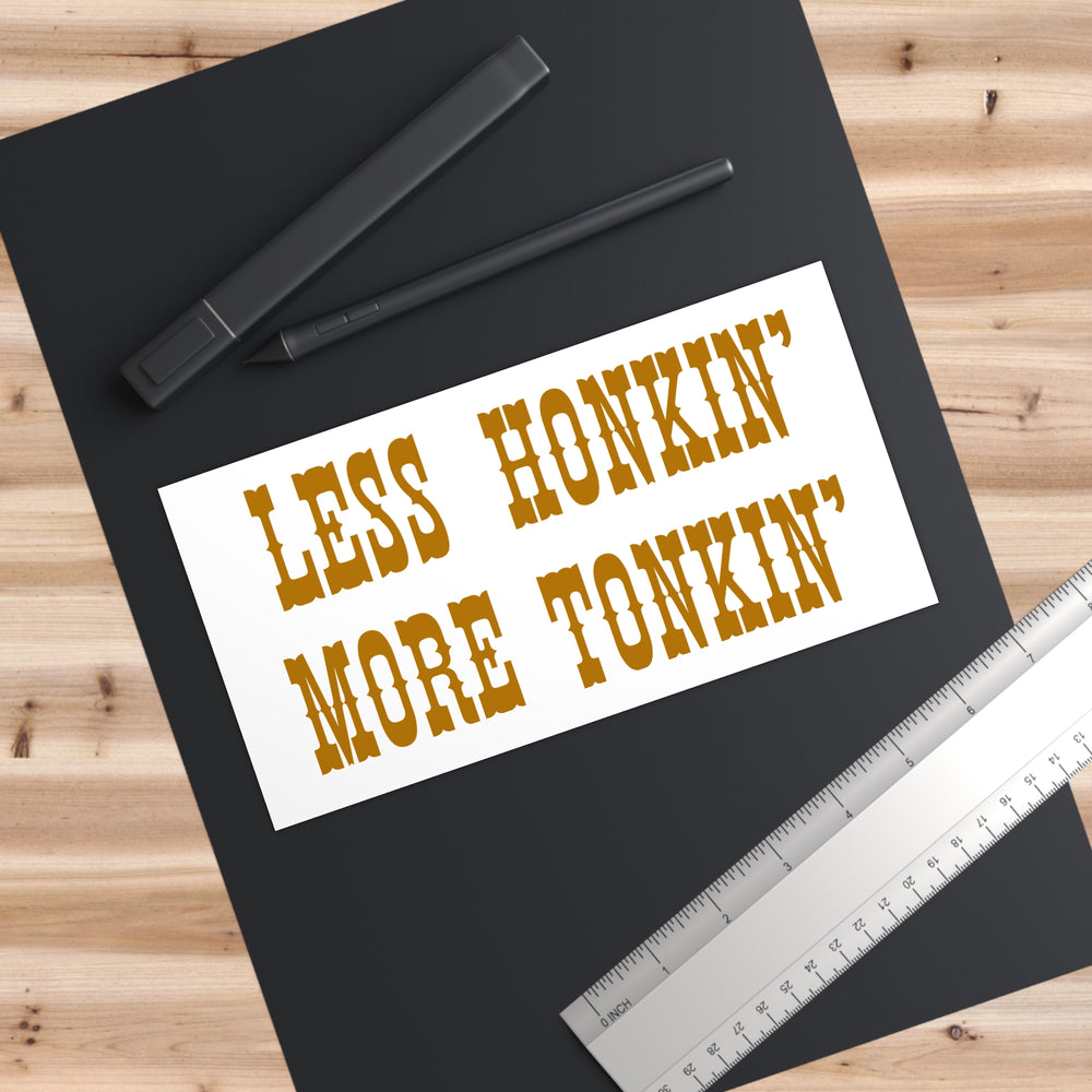 Less Honkin' More Tonkin' Bumper Stickers