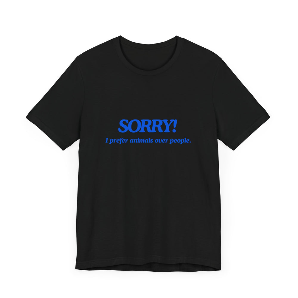 Sorry! I Prefer Animals Tee
