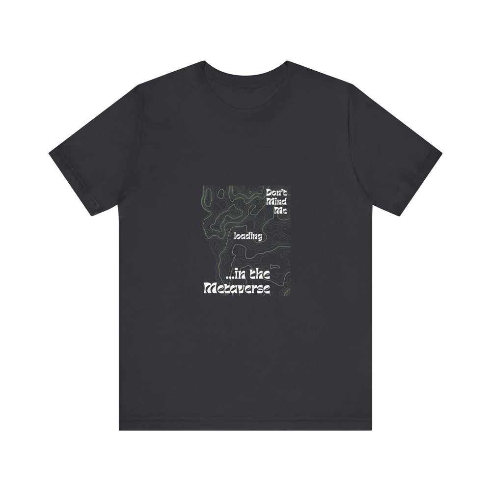 Don't Mind Me... Loading... in the Metaverse Unisex Tee – Easygoing Vibes, Virtual Style