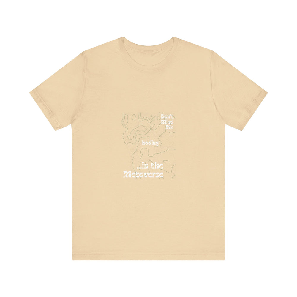 Don't Mind Me... Loading... in the Metaverse Unisex Tee – Easygoing Vibes, Virtual Style