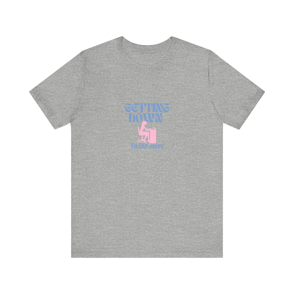 Getting Down to Biz-ness - Short Sleeve Tee