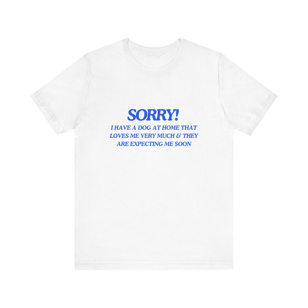 🐾 Sorry! I Have a Dog at Home That Loves Me Very Much and Is Expecting Me Home Soon – Jersey Short Sleeve Tee 🐶❤️