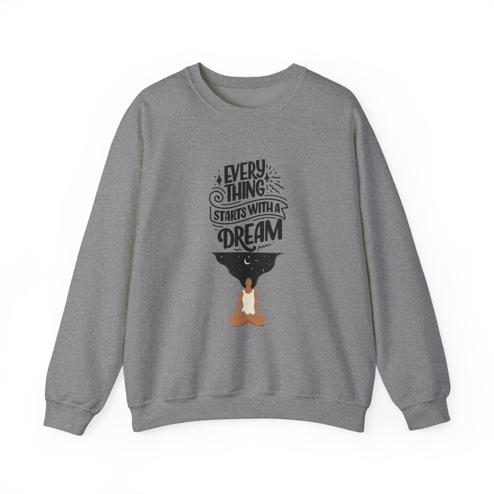 Every Thing Starts with a Dream Crewneck Sweatshirt