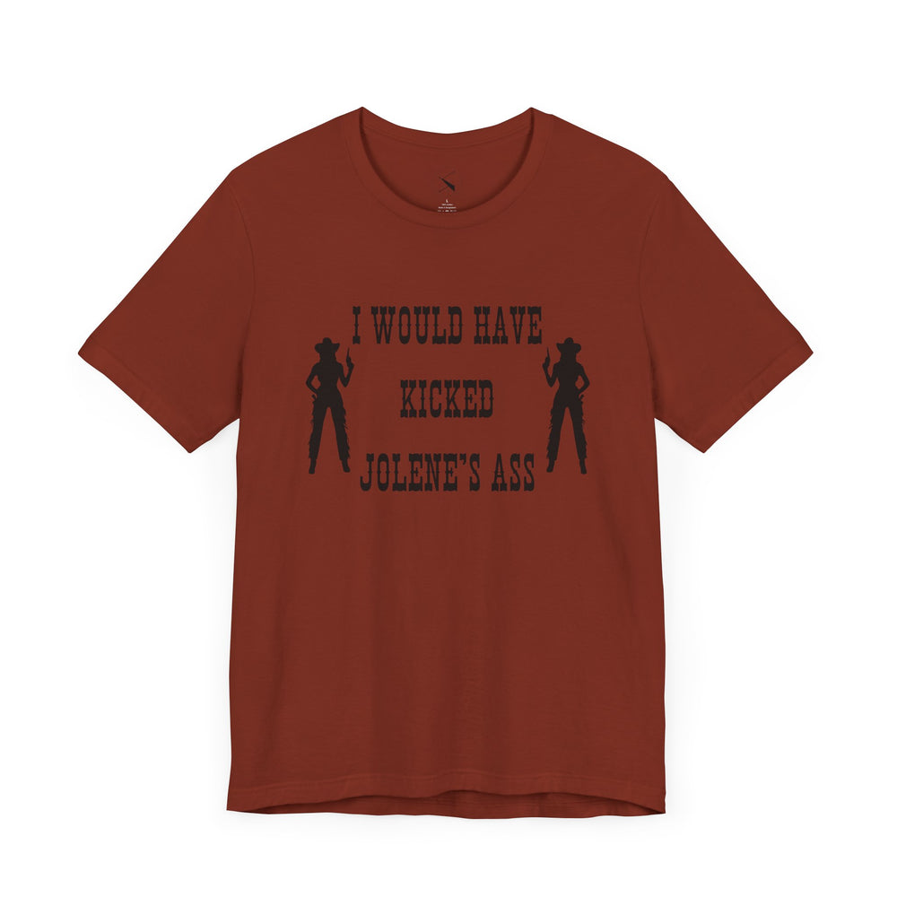 I Would Have Kicked Jolene's Ass Tee