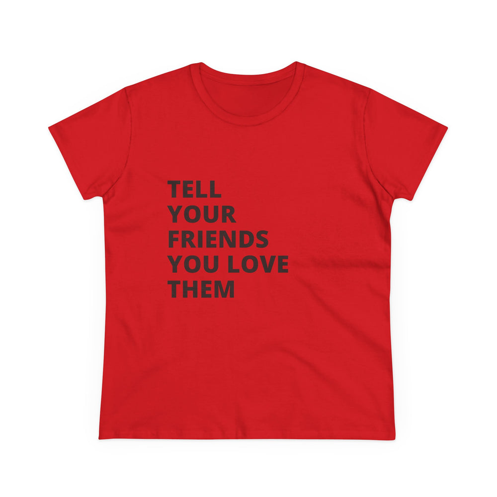 Tell Your Friends You Love Them - Women's Tee