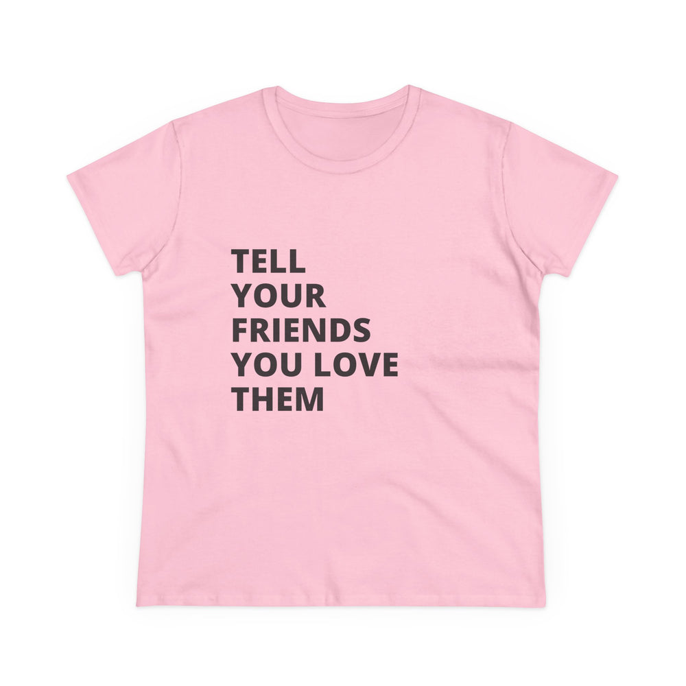 Tell Your Friends You Love Them - Women's Tee