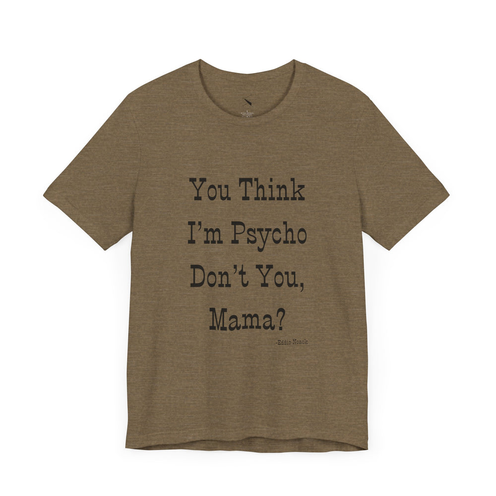 You Think I'm Psycho Tee