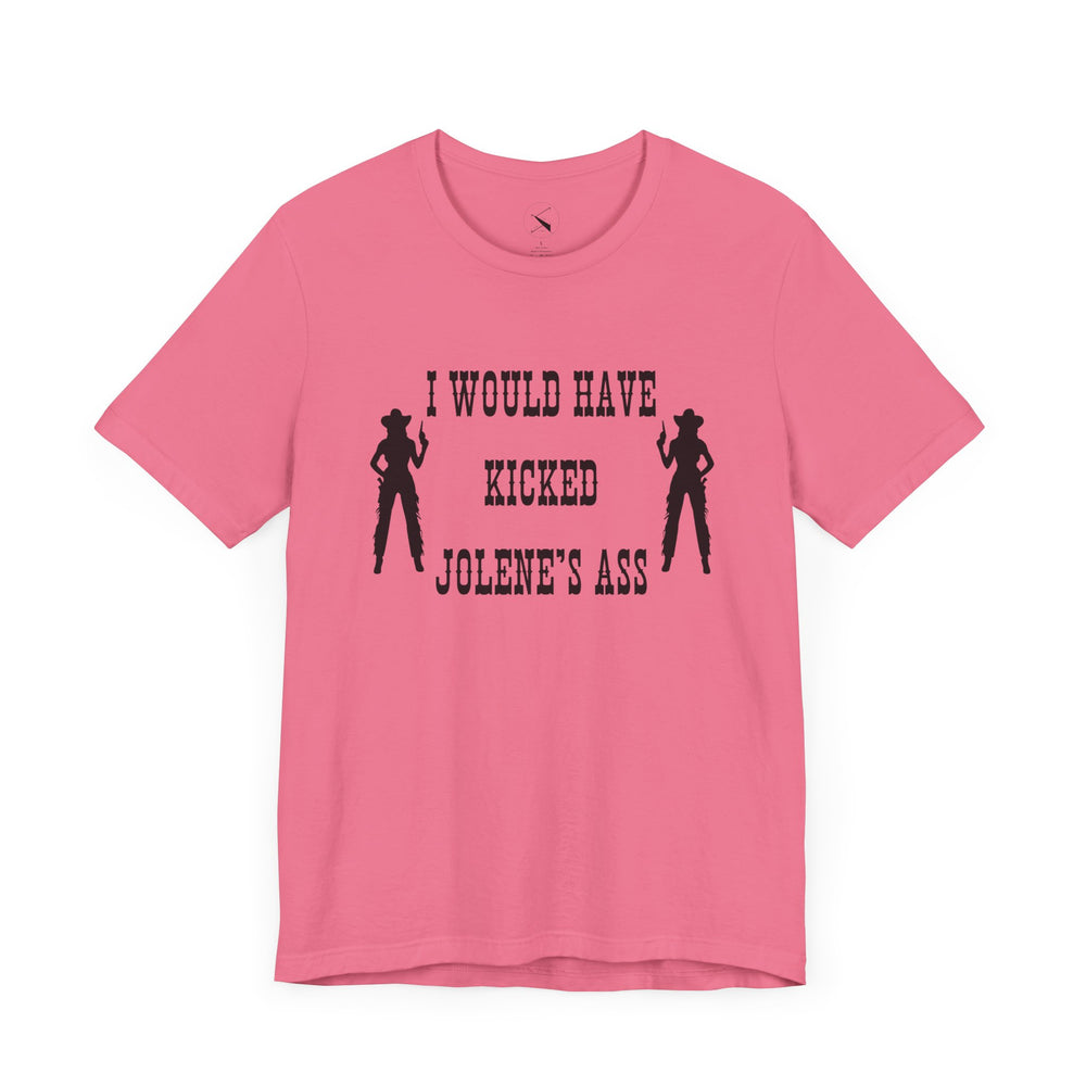 I Would Have Kicked Jolene's Ass Tee
