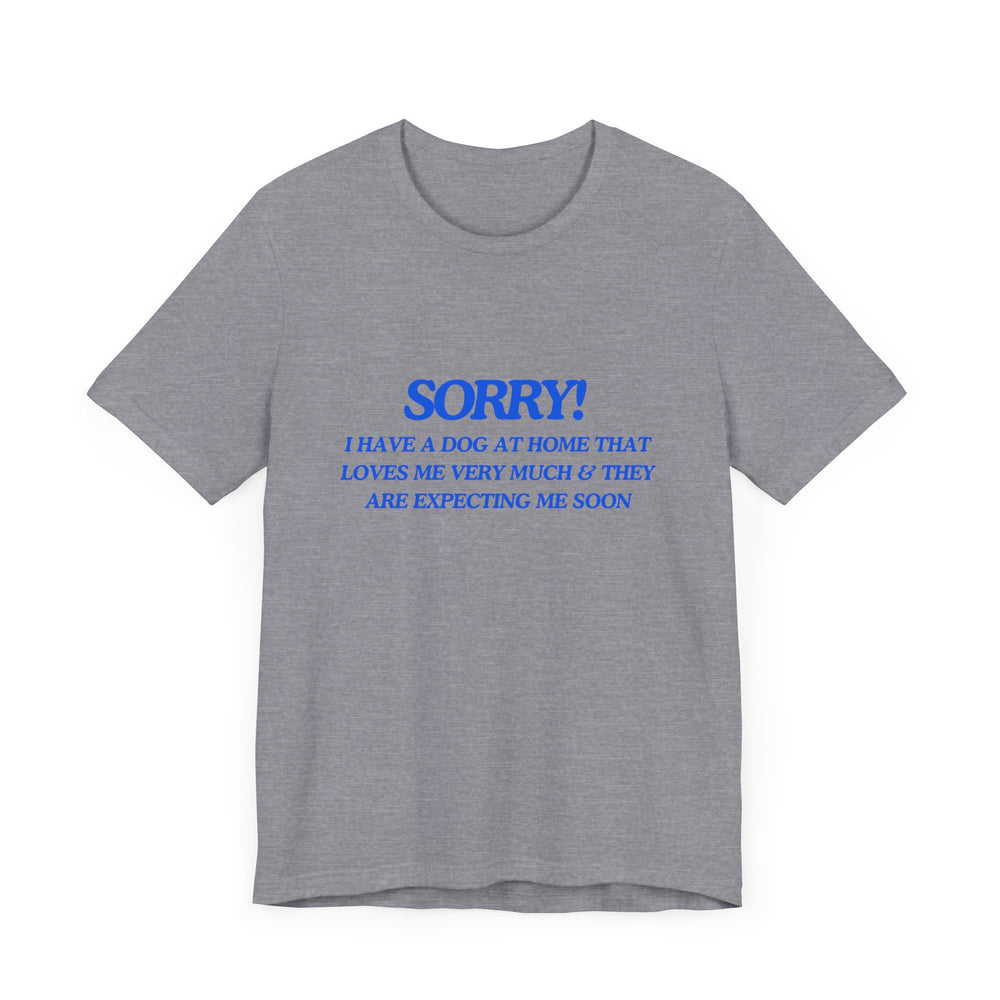 🐾 Sorry! I Have a Dog at Home That Loves Me Very Much and Is Expecting Me Home Soon – Jersey Short Sleeve Tee 🐶❤️