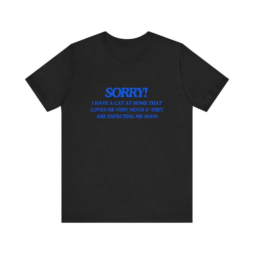 🐾 Sorry! I Have a Cat at Home That Loves Me Very Much and Is Expecting Me Home Soon – Jersey Short Sleeve Tee 🐱💬