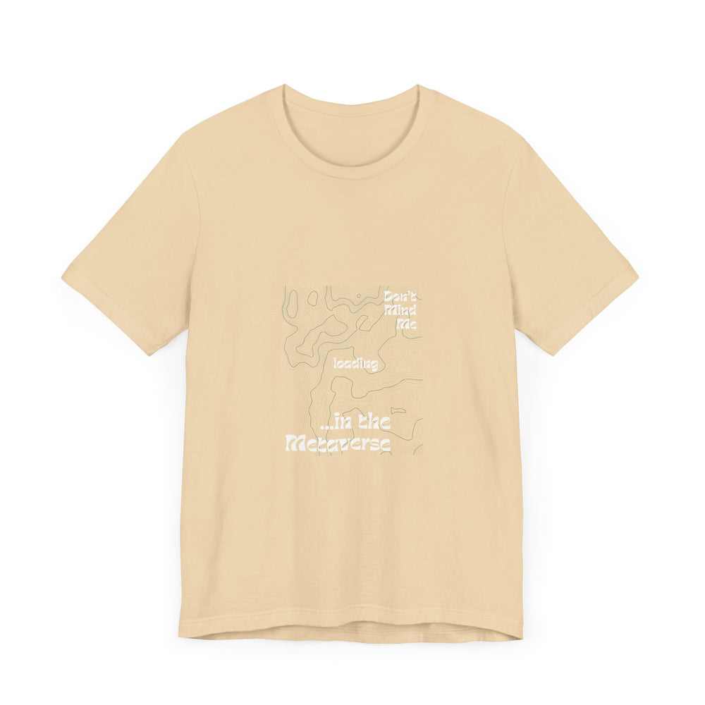 Don't Mind Me... Loading... in the Metaverse Unisex Tee – Easygoing Vibes, Virtual Style
