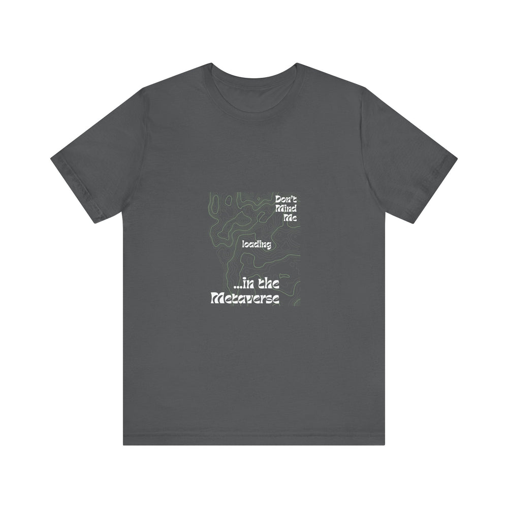 Don't Mind Me... Loading... in the Metaverse Unisex Tee – Easygoing Vibes, Virtual Style