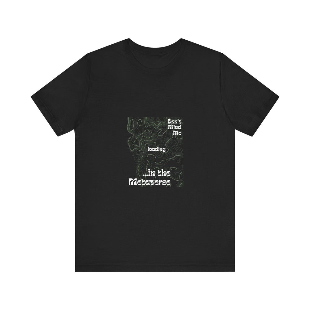 Don't Mind Me... Loading... in the Metaverse Unisex Tee – Easygoing Vibes, Virtual Style