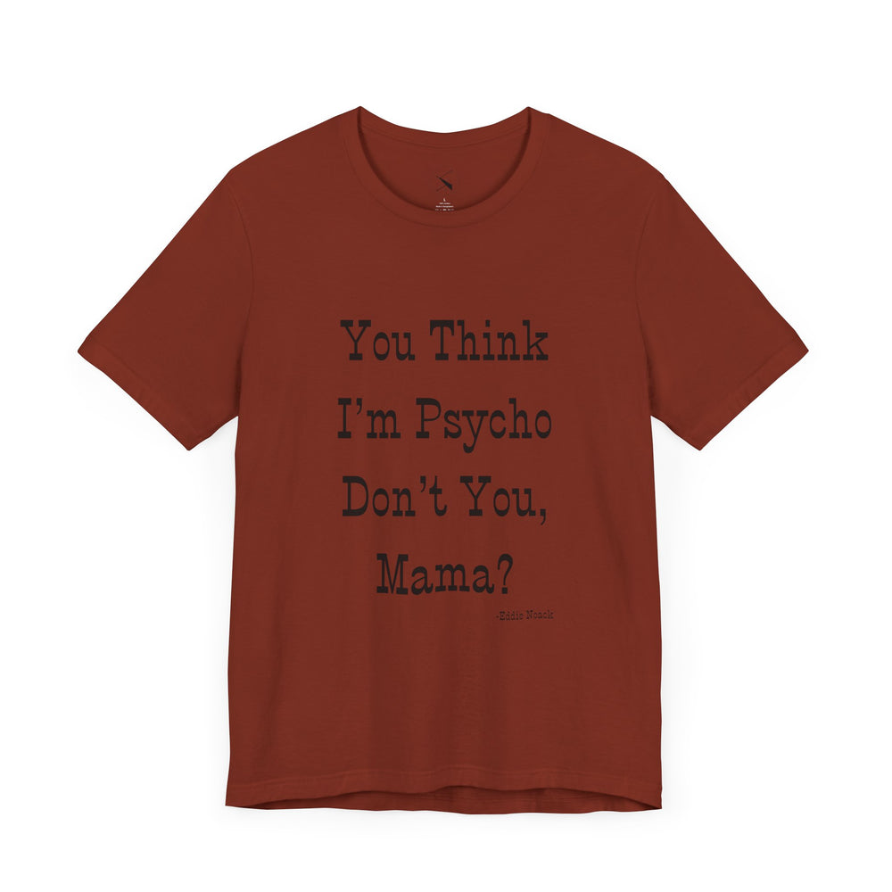 You Think I'm Psycho Tee