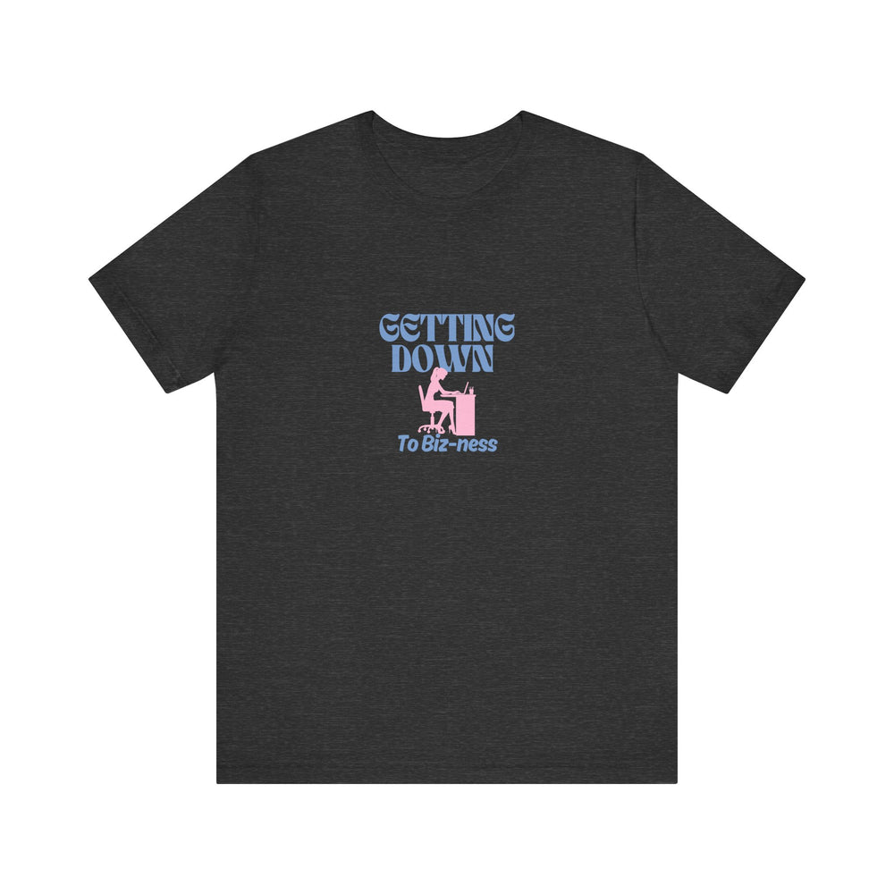 Getting Down to Biz-ness - Short Sleeve Tee