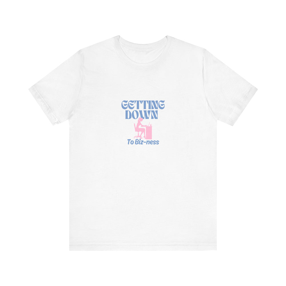 Getting Down to Biz-ness - Short Sleeve Tee