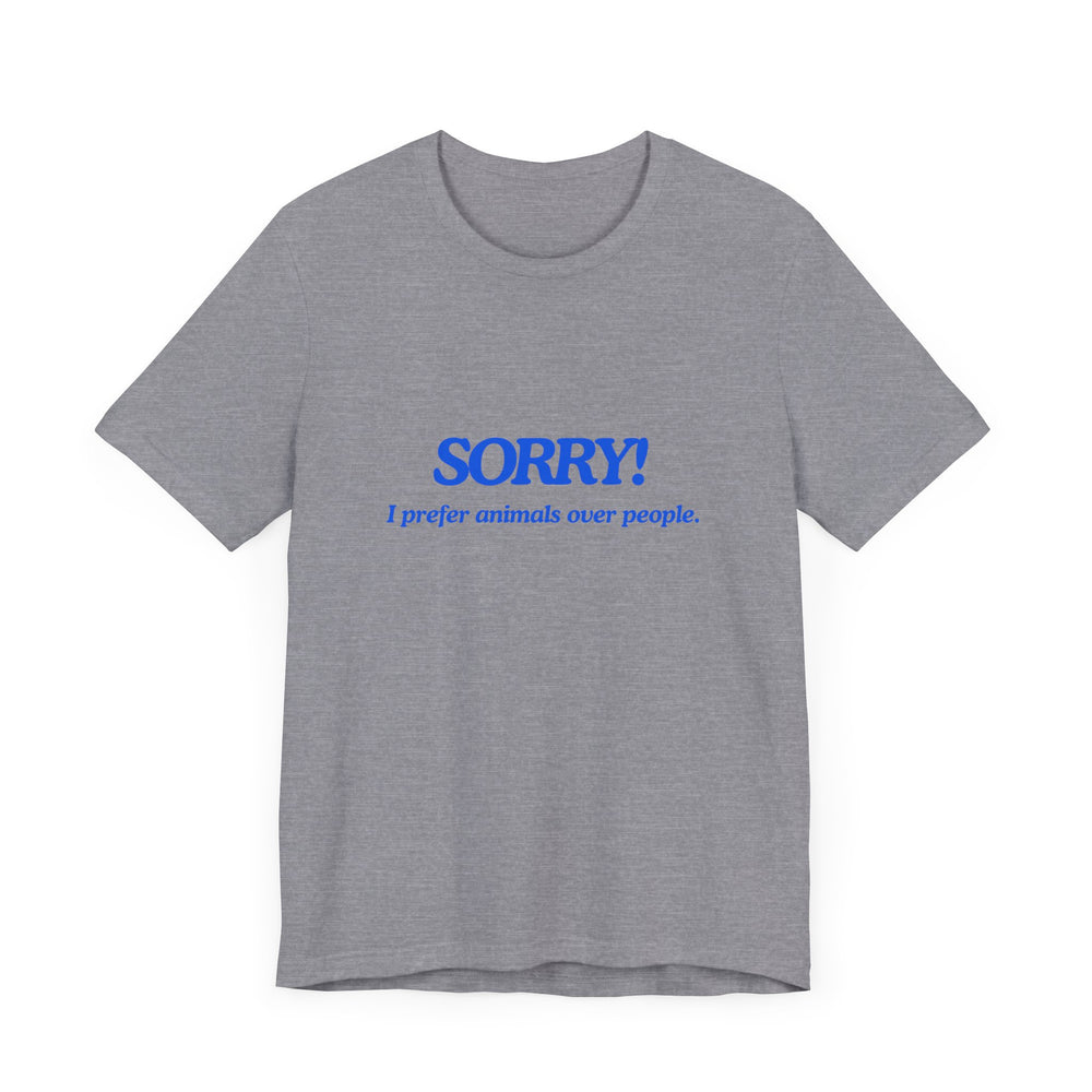 Sorry! I Prefer Animals Tee