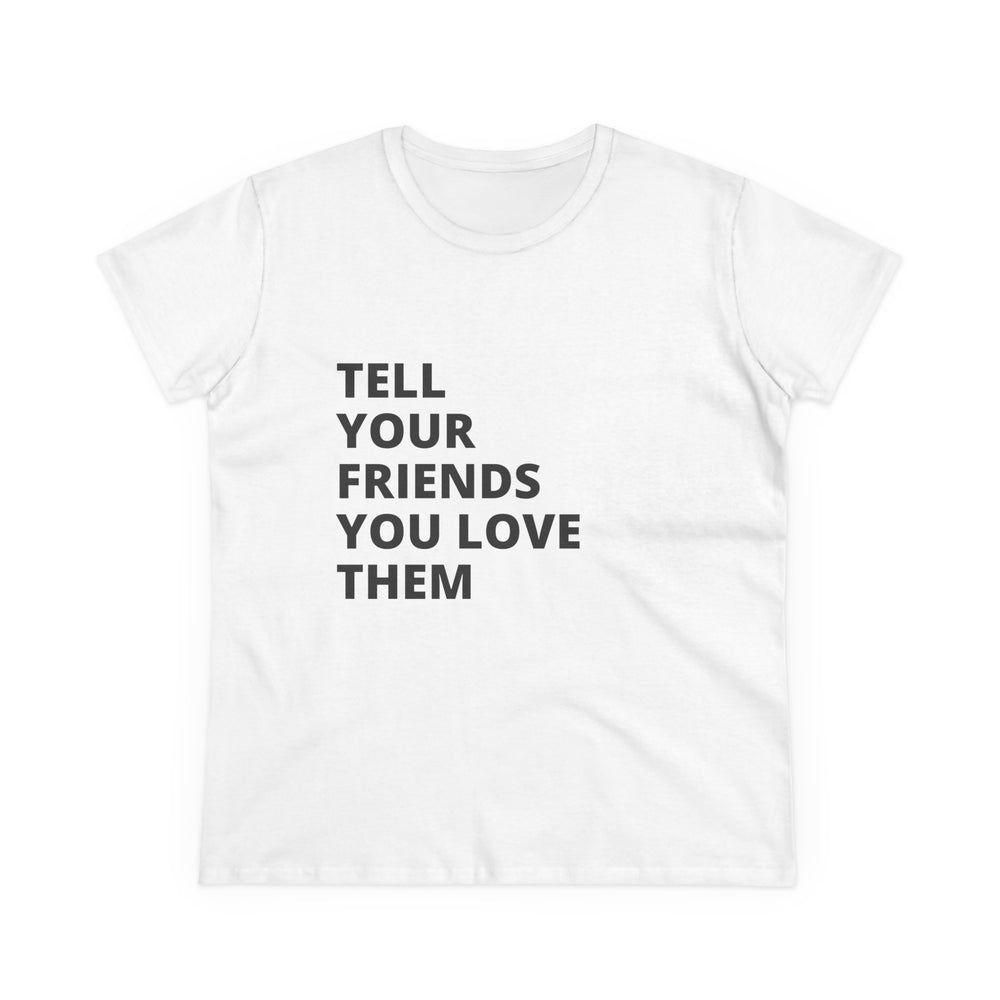 Tell Your Friends You Love Them - Women's Tee