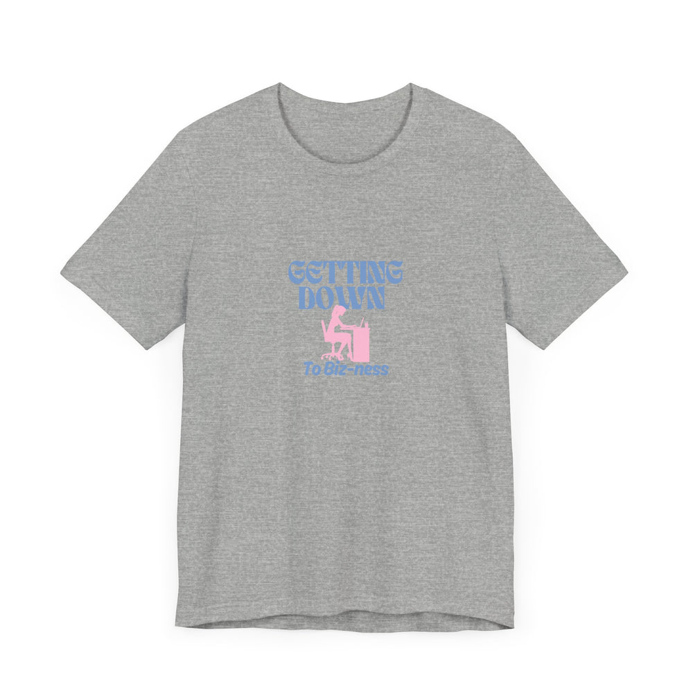 Getting Down to Biz-ness - Short Sleeve Tee