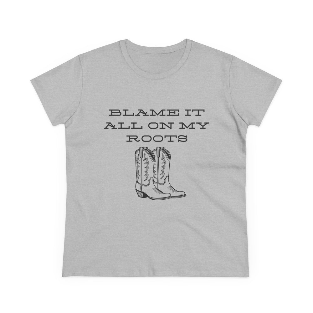 Blame It All On My Roots Women's Midweight Cotton Tee