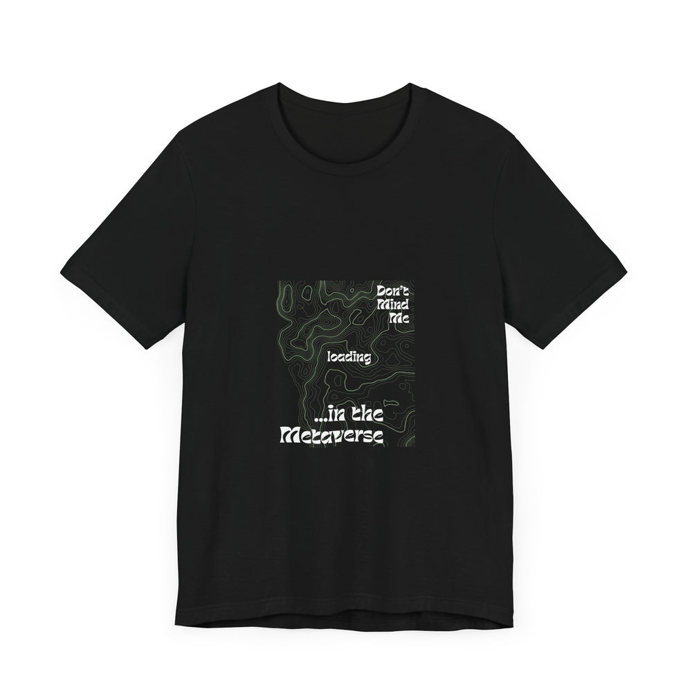 Don't Mind Me... Loading... in the Metaverse Unisex Tee – Easygoing Vibes, Virtual Style