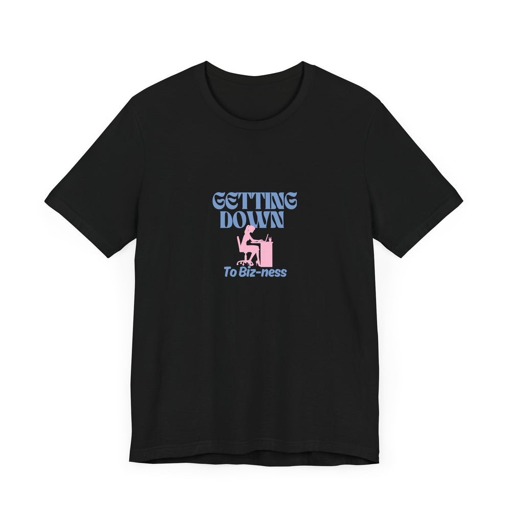 Getting Down to Biz-ness - Short Sleeve Tee
