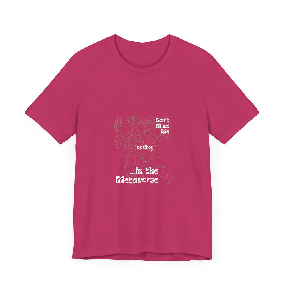Don't Mind Me... Loading... in the Metaverse Unisex Tee – Easygoing Vibes, Virtual Style