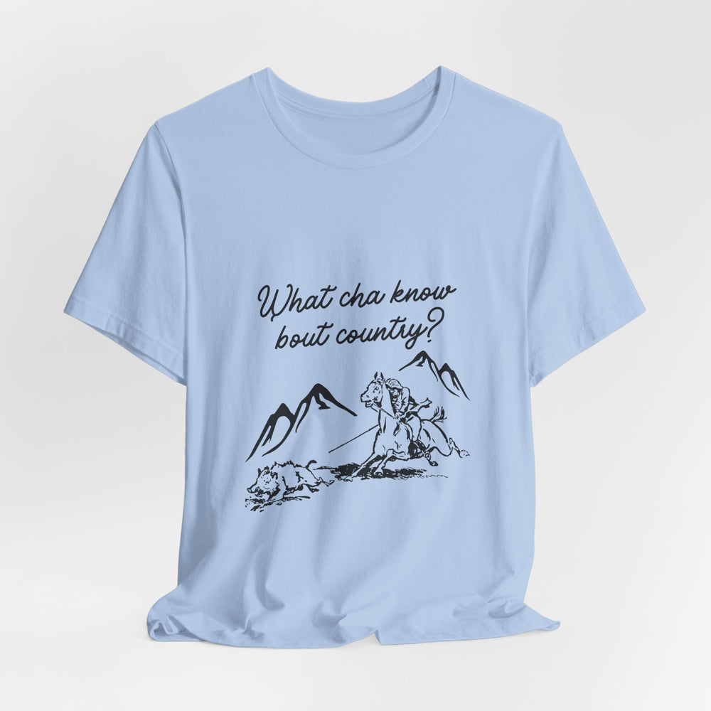 What Cha Know 'Bout Country? Unisex Jersey Short Sleeve Tee