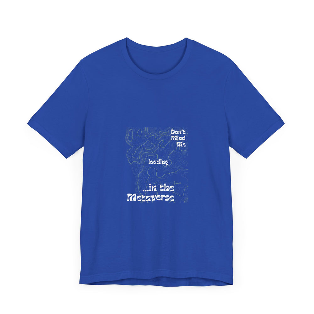 Don't Mind Me... Loading... in the Metaverse Unisex Tee – Easygoing Vibes, Virtual Style