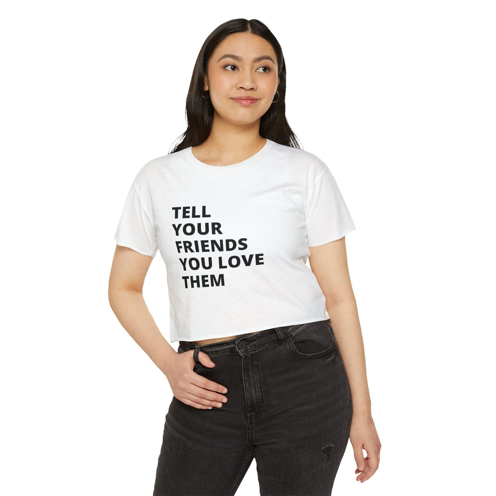 Tell Your Friends You Love Them Women's Baby Crop Tee