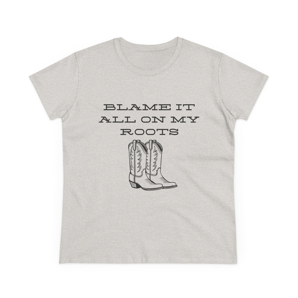 Blame It All On My Roots Women's Midweight Cotton Tee