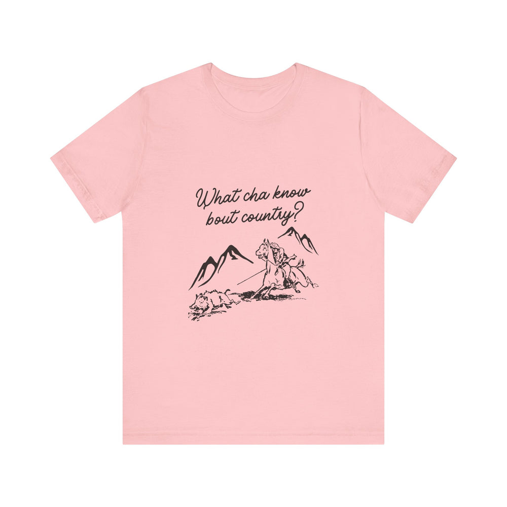 What Cha Know 'Bout Country? Unisex Jersey Short Sleeve Tee