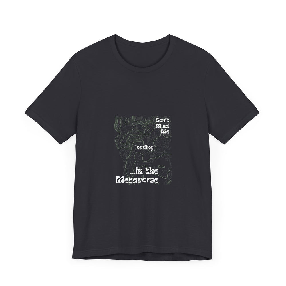 Don't Mind Me... Loading... in the Metaverse Unisex Tee – Easygoing Vibes, Virtual Style