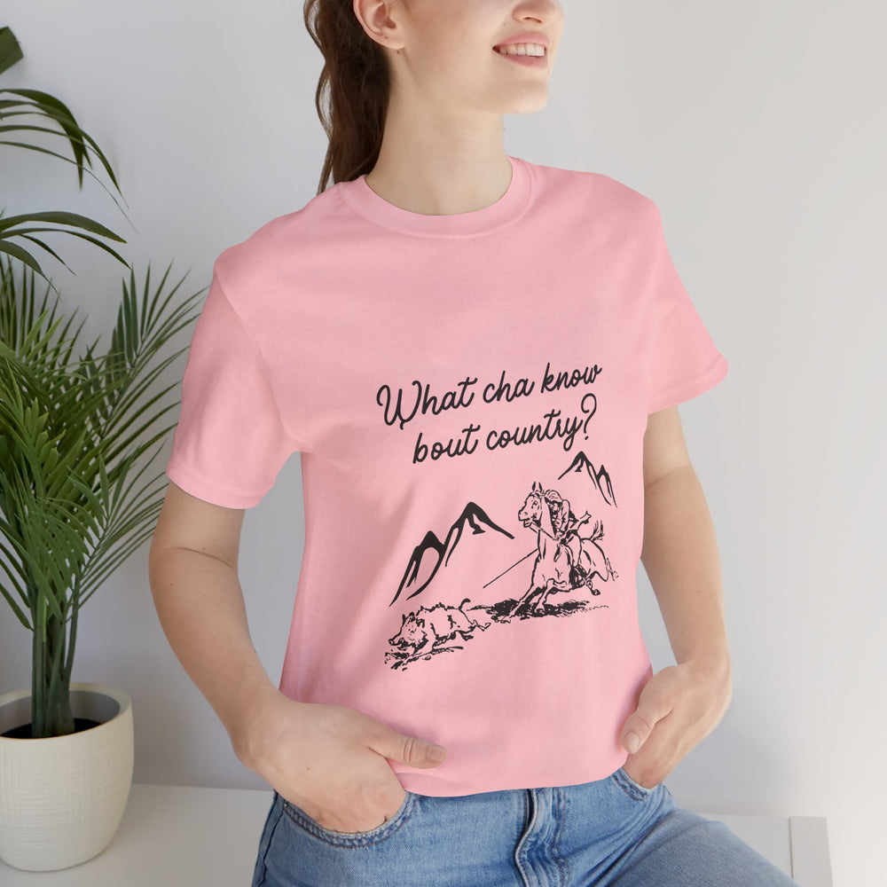 What Cha Know 'Bout Country? Unisex Jersey Short Sleeve Tee