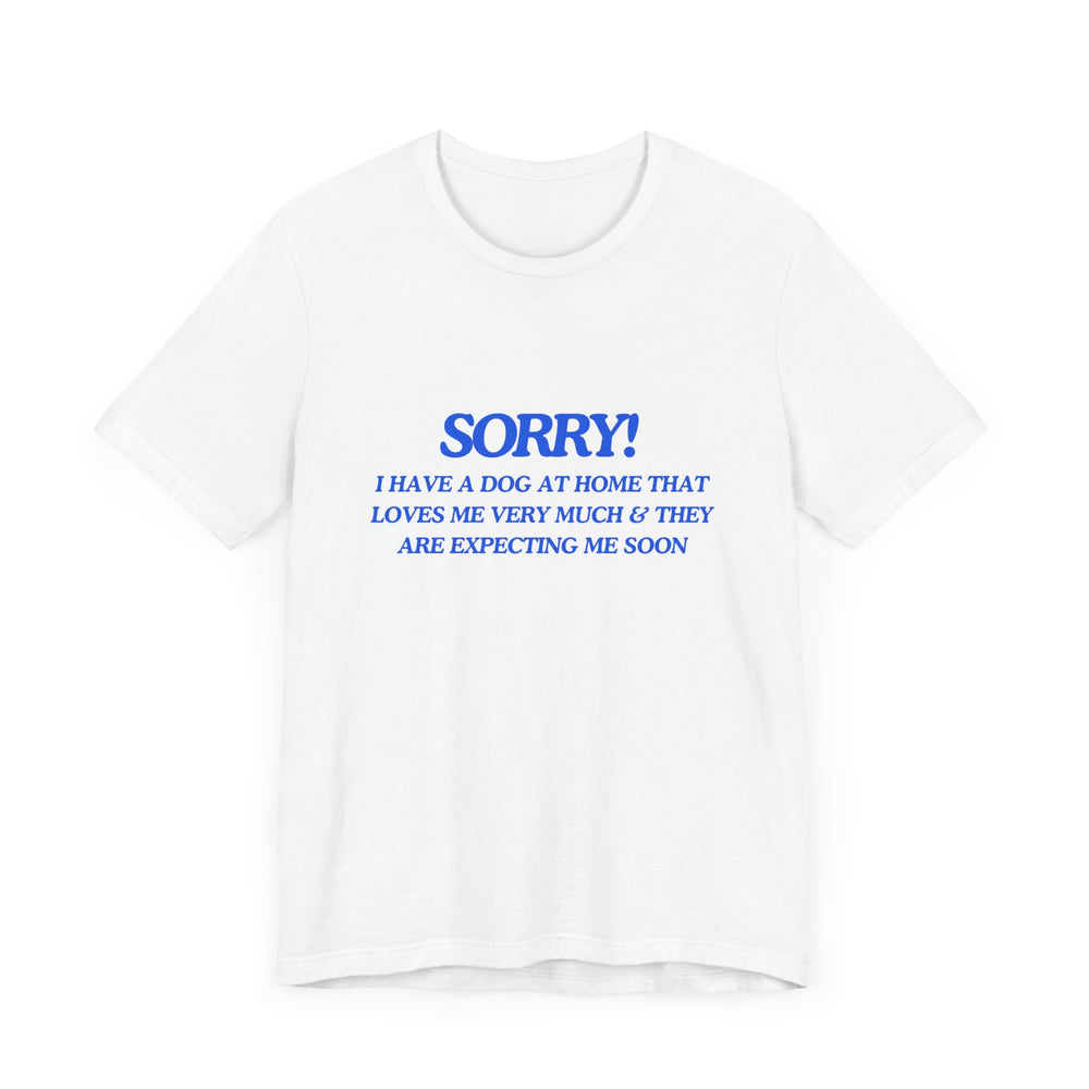 🐾 Sorry! I Have a Dog at Home That Loves Me Very Much and Is Expecting Me Home Soon – Jersey Short Sleeve Tee 🐶❤️