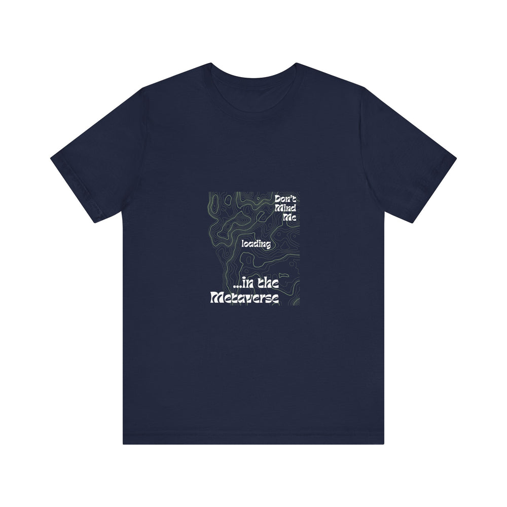 Don't Mind Me... Loading... in the Metaverse Unisex Tee – Easygoing Vibes, Virtual Style