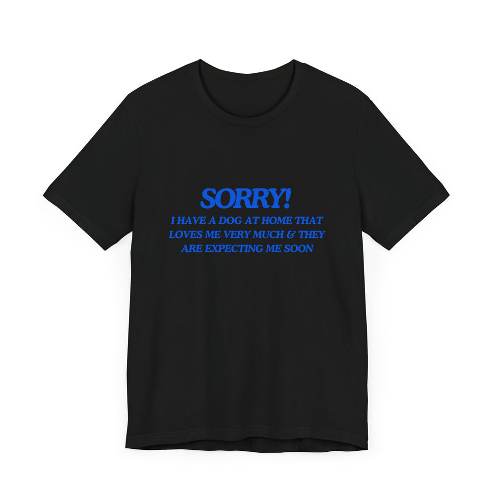 🐾 Sorry! I Have a Dog at Home That Loves Me Very Much and Is Expecting Me Home Soon – Jersey Short Sleeve Tee 🐶❤️