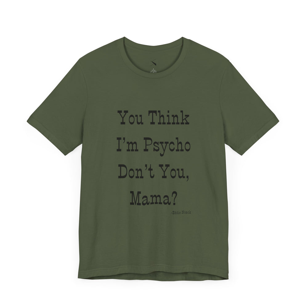 You Think I'm Psycho Tee