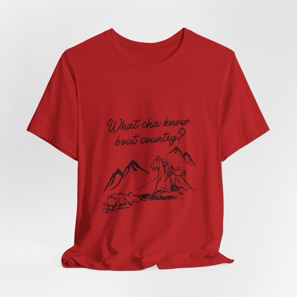 What Cha Know 'Bout Country? Unisex Jersey Short Sleeve Tee