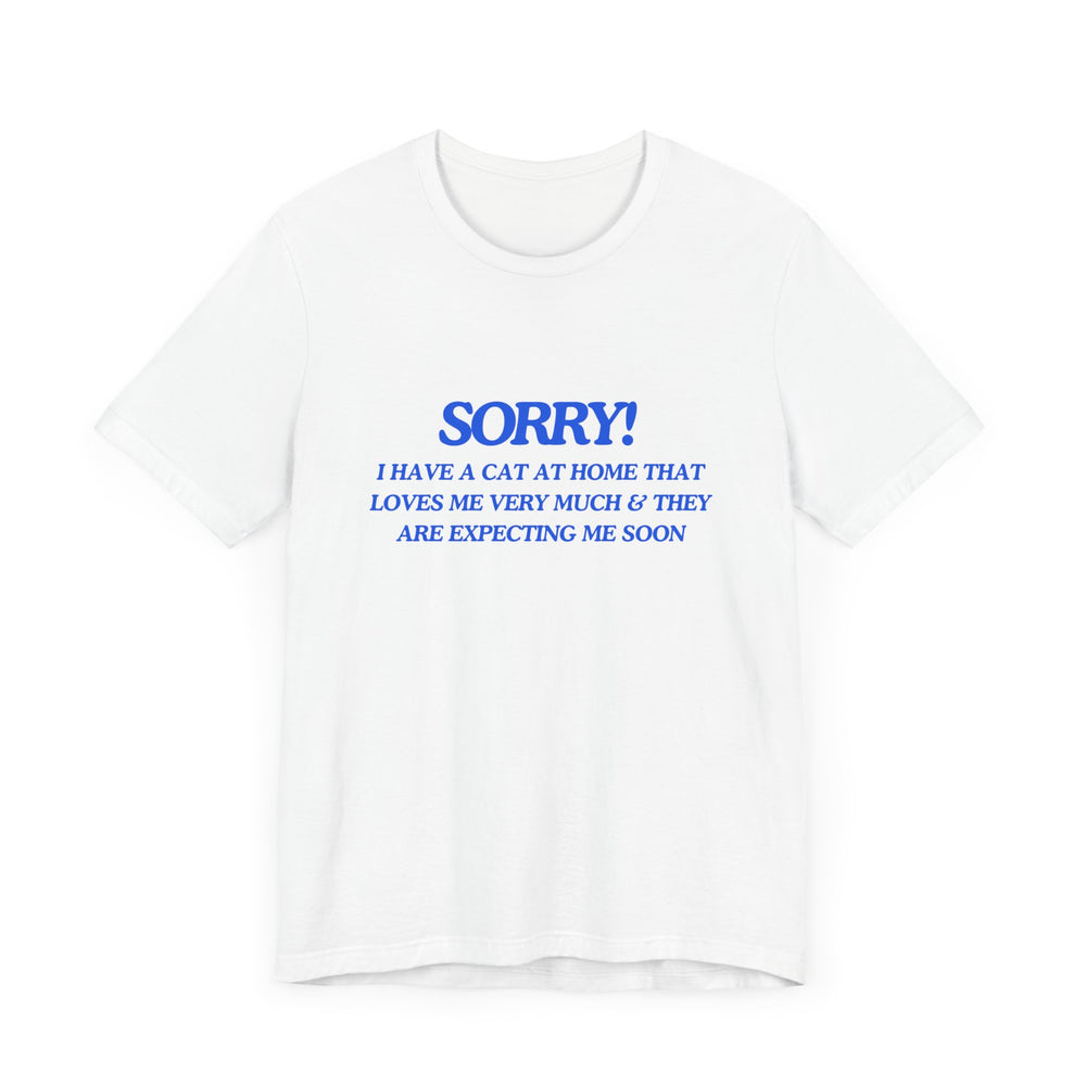 🐾 Sorry! I Have a Cat at Home That Loves Me Very Much and Is Expecting Me Home Soon – Jersey Short Sleeve Tee 🐱💬